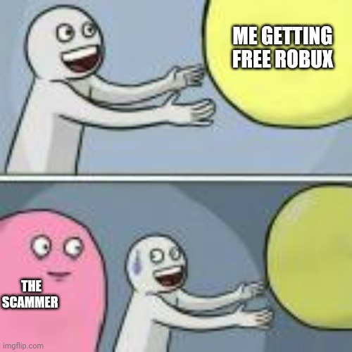 Free Robux Meme | ME GETTING FREE ROBUX; THE SCAMMER | image tagged in meme | made w/ Imgflip meme maker