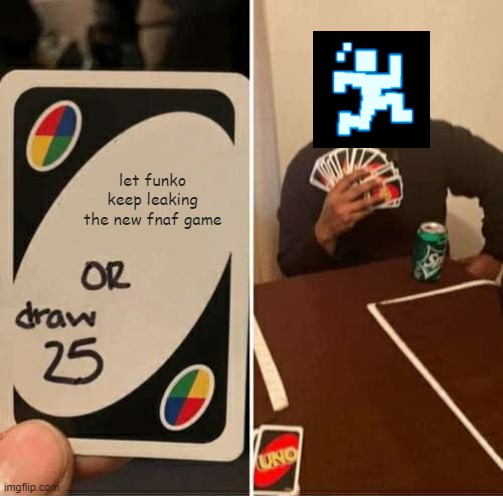 poor scott | let funko keep leaking the new fnaf game | image tagged in memes,uno draw 25 cards,fnaf | made w/ Imgflip meme maker