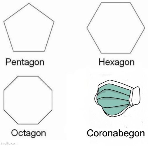 Pentagon Hexagon Octagon Meme | Coronabegon | image tagged in memes,pentagon hexagon octagon | made w/ Imgflip meme maker