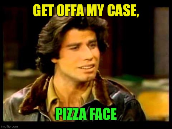 Vinnie Barbarino | GET OFFA MY CASE, PIZZA FACE | image tagged in vinnie barbarino | made w/ Imgflip meme maker