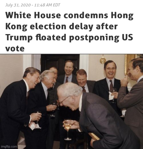 L M A O | image tagged in memes,laughing men in suits,hypocrisy,delaying election,trump,hong kong | made w/ Imgflip meme maker