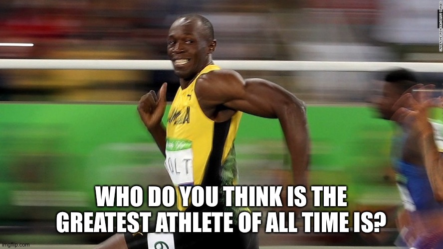 ???? | WHO DO YOU THINK IS THE GREATEST ATHLETE OF ALL TIME IS? | image tagged in question,athletes | made w/ Imgflip meme maker