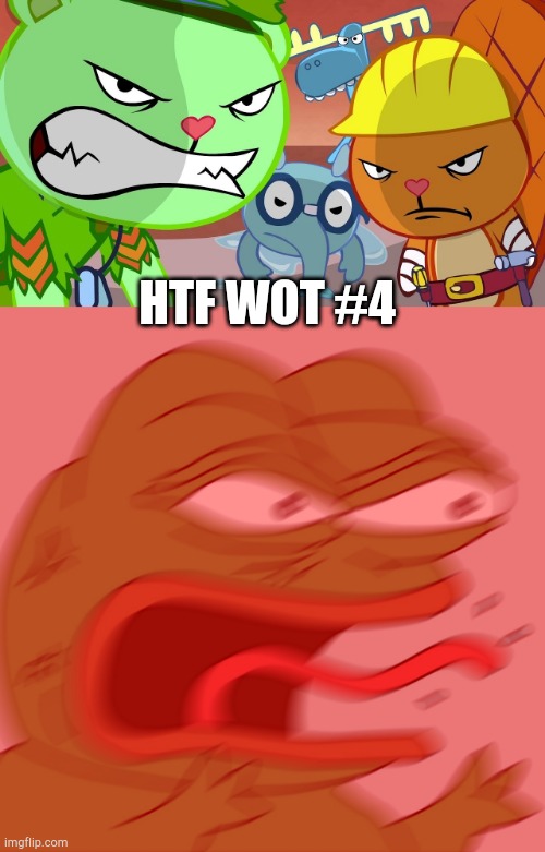 HTF WOT #4 | image tagged in rage pepe,htf angry faces | made w/ Imgflip meme maker