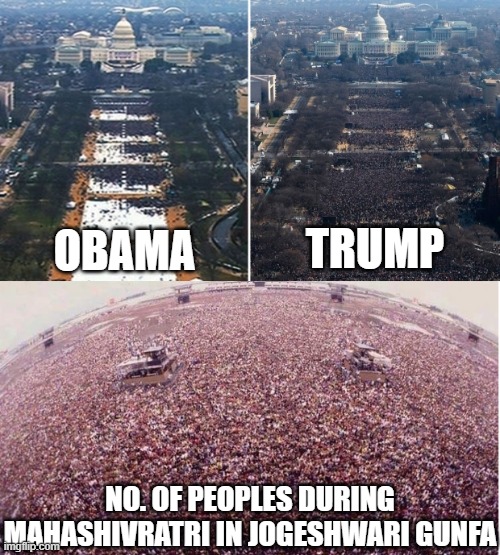 Obama trump inauguration crowds | TRUMP; OBAMA; NO. OF PEOPLES DURING MAHASHIVRATRI IN JOGESHWARI GUNFA | image tagged in obama trump inauguration crowds | made w/ Imgflip meme maker