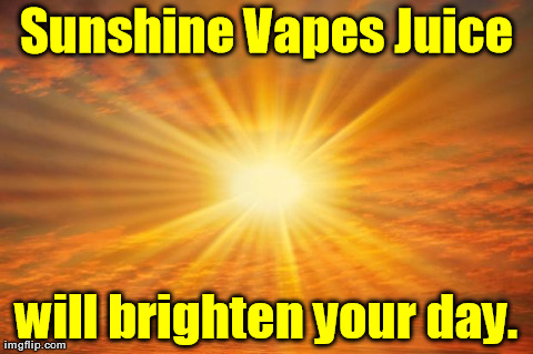 Sunshine Vapes Juice will brighten your day. | image tagged in sunshine | made w/ Imgflip meme maker