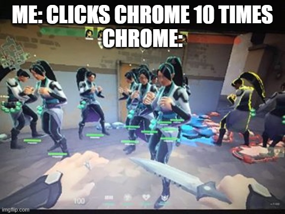 CHrome | ME: CLICKS CHROME 10 TIMES
CHROME: | image tagged in google chrome | made w/ Imgflip meme maker