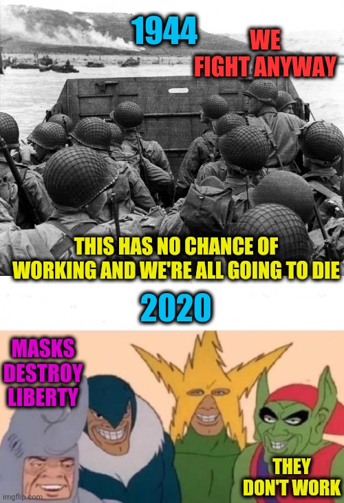 Can we all stay focused long enough to achieve something? | 1944; WE FIGHT ANYWAY; THIS HAS NO CHANCE OF WORKING AND WE'RE ALL GOING TO DIE; 2020; MASKS DESTROY LIBERTY; THEY DON'T WORK | image tagged in memes,bunch of clowns | made w/ Imgflip meme maker