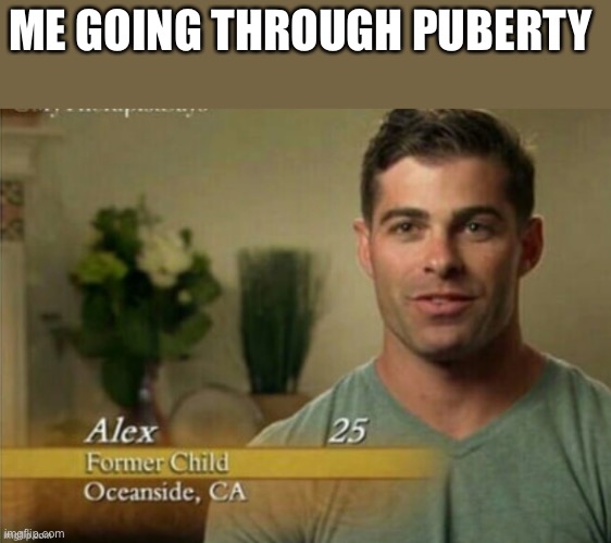 Just another template | ME GOING THROUGH PUBERTY | image tagged in alex former child,funny memes,memes,child | made w/ Imgflip meme maker