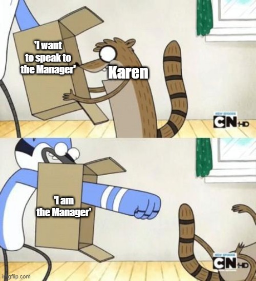 Mordecai Punches Rigby Through a Box | 'I want to speak to the Manager'; Karen; 'I am the Manager' | image tagged in mordecai punches rigby through a box | made w/ Imgflip meme maker