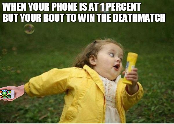 Chubby Bubbles Girl Meme | WHEN YOUR PHONE IS AT 1 PERCENT BUT YOUR BOUT TO WIN THE DEATHMATCH | image tagged in memes,chubby bubbles girl | made w/ Imgflip meme maker