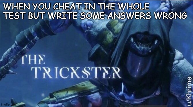 The Trickster | WHEN YOU CHEAT IN THE WHOLE TEST BUT WRITE SOME ANSWERS WRONG | image tagged in the trickster | made w/ Imgflip meme maker