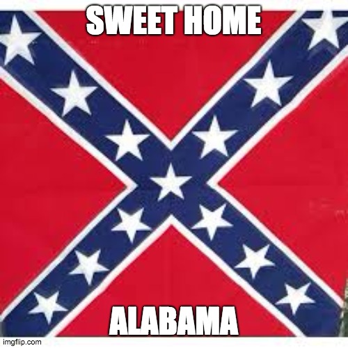 Sweet Home Alabama | SWEET HOME ALABAMA | image tagged in sweet home alabama | made w/ Imgflip meme maker