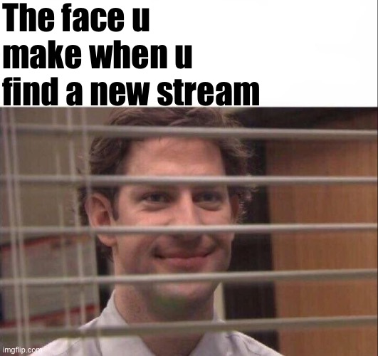 Time to mark my scent! | The face u make when u find a new stream | image tagged in jim halpert,the office,meme stream,meanwhile on imgflip,imgflip humor,uh oh | made w/ Imgflip meme maker