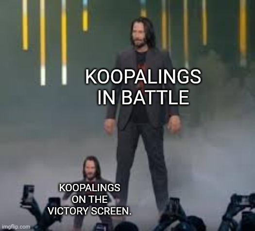 Short Keanu | KOOPALINGS IN BATTLE; KOOPALINGS ON THE VICTORY SCREEN. | image tagged in short keanu | made w/ Imgflip meme maker