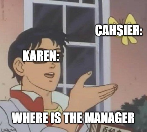 KAREN | CAHSIER:; KAREN:; WHERE IS THE MANAGER | image tagged in memes,is this a pigeon | made w/ Imgflip meme maker