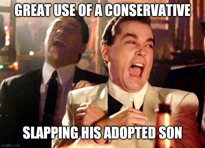 Good Fellas Hilarious Meme | GREAT USE OF A CONSERVATIVE SLAPPING HIS ADOPTED SON | image tagged in memes,good fellas hilarious | made w/ Imgflip meme maker