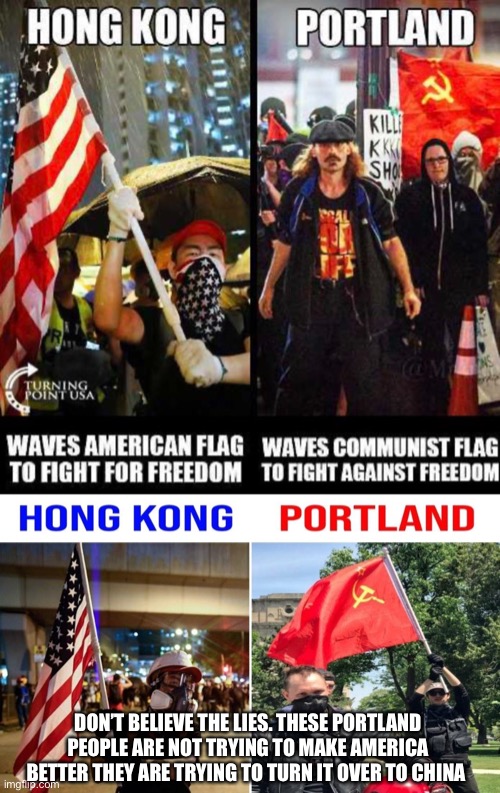 Portland protestors are patriots expressing their 1 st amendment rights is a lie | DON’T BELIEVE THE LIES. THESE PORTLAND PEOPLE ARE NOT TRYING TO MAKE AMERICA BETTER THEY ARE TRYING TO TURN IT OVER TO CHINA | image tagged in communism,communist socialist,traitors,democrats | made w/ Imgflip meme maker