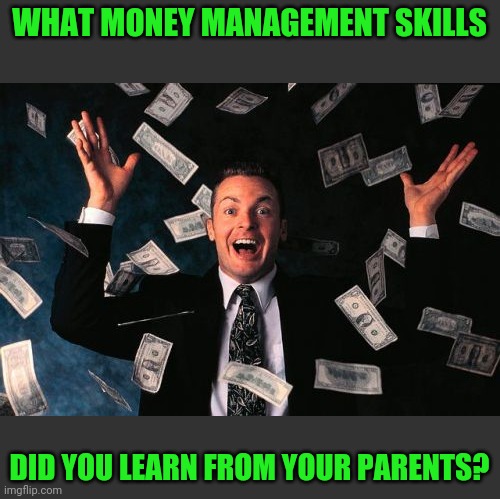 If politicians want to keep us divided by class, sharing knowledge can fight their agenda | WHAT MONEY MANAGEMENT SKILLS; DID YOU LEARN FROM YOUR PARENTS? | image tagged in memes,money man | made w/ Imgflip meme maker