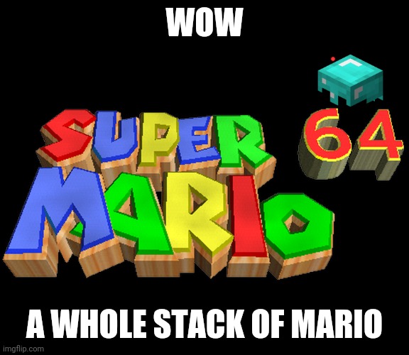 WOW; A WHOLE STACK OF MARIO | image tagged in minecraft,mario,super mario 64,funny,memes | made w/ Imgflip meme maker