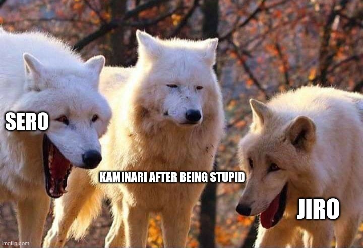 RIP kaminari (i just said sero cuz i couldnt think of anyone else who found it funny) | SERO; JIRO; KAMINARI AFTER BEING STUPID | image tagged in laughing wolf | made w/ Imgflip meme maker