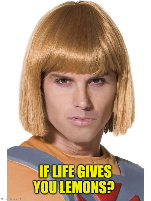 Sassy blonde | IF LIFE GIVES YOU LEMONS? | image tagged in sassy blonde | made w/ Imgflip meme maker