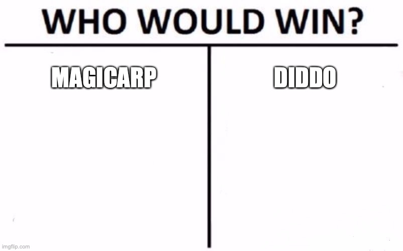 Who Would Win? | MAGICARP; DIDDO | image tagged in memes,who would win | made w/ Imgflip meme maker