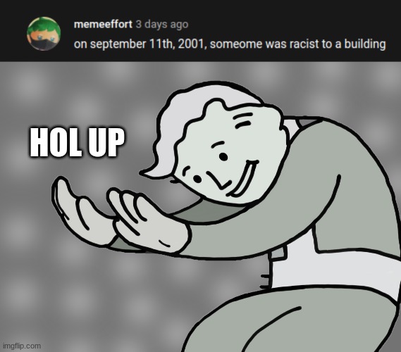 HOL UP | image tagged in hol up | made w/ Imgflip meme maker