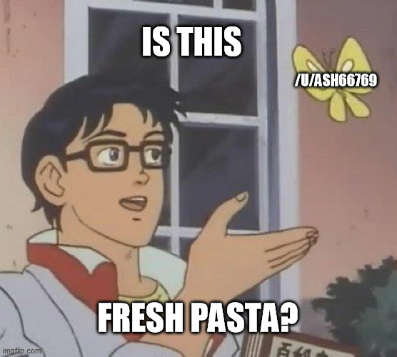 Is This A Pigeon Meme | IS THIS; /U/ASH66769; FRESH PASTA? | image tagged in memes,is this a pigeon | made w/ Imgflip meme maker