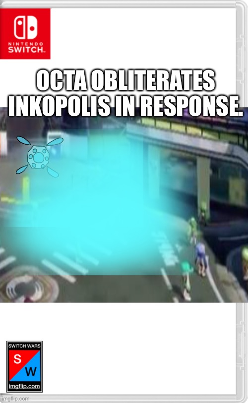 “You want the giant eyeball object dead? Very well.” | OCTA OBLITERATES INKOPOLIS IN RESPONSE. | image tagged in switch wars template | made w/ Imgflip meme maker