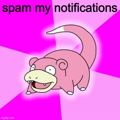 Slowpoke | spam my notifications | image tagged in memes,slowpoke | made w/ Imgflip meme maker