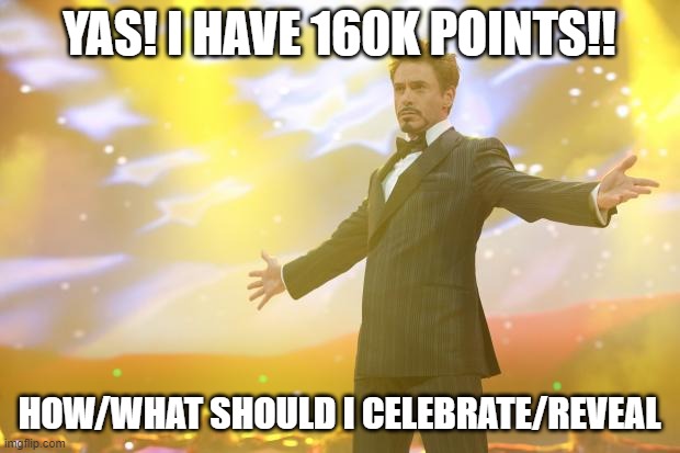 Tony Stark success | YAS! I HAVE 160K POINTS!! HOW/WHAT SHOULD I CELEBRATE/REVEAL | image tagged in tony stark success | made w/ Imgflip meme maker