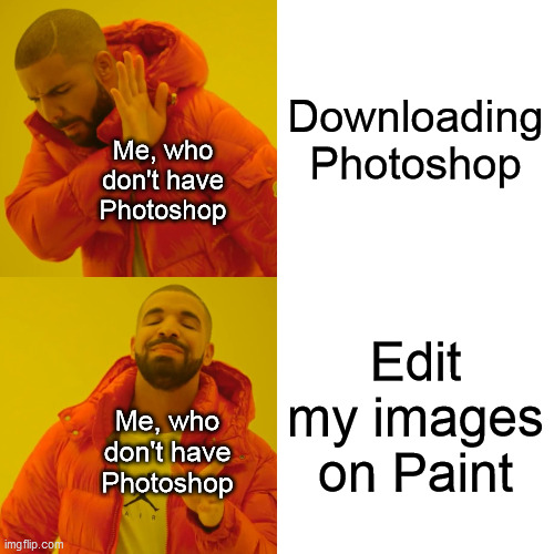 Paint | Downloading Photoshop; Me, who don't have Photoshop; Edit my images on Paint; Me, who don't have Photoshop | image tagged in memes,drake hotline bling | made w/ Imgflip meme maker