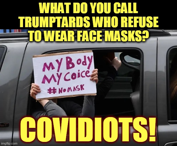 This man is now Trump's preferred science advisor. | WHAT DO YOU CALL TRUMPTARDS WHO REFUSE TO WEAR FACE MASKS? COVIDIOTS! | image tagged in trump science advisor,face mask,idiots,dummy,dead | made w/ Imgflip meme maker