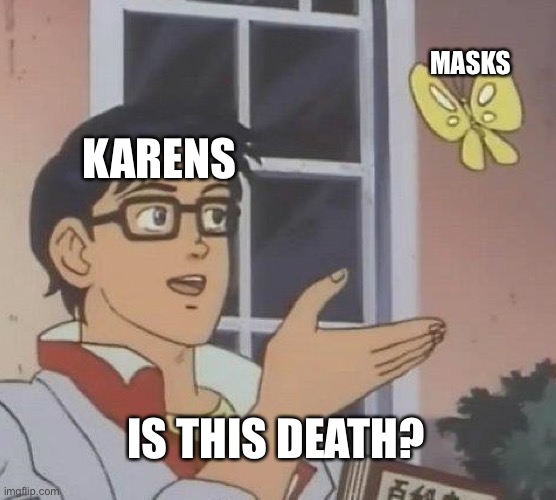 Karen Mask | MASKS; KARENS; IS THIS DEATH? | image tagged in memes,is this a pigeon | made w/ Imgflip meme maker