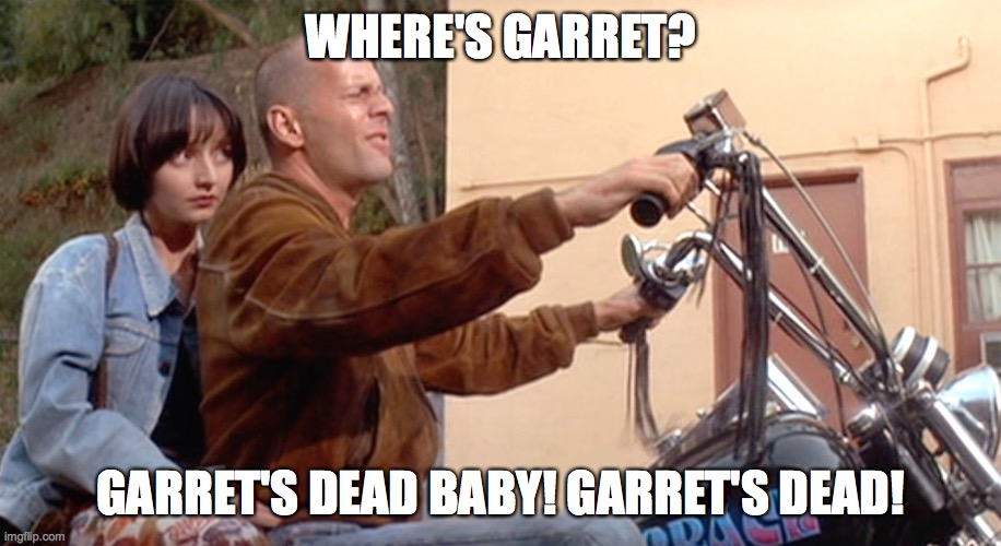 Where's Garrett? | WHERE'S GARRET? GARRET'S DEAD BABY! GARRET'S DEAD! | image tagged in zed's dead,garret,foster | made w/ Imgflip meme maker