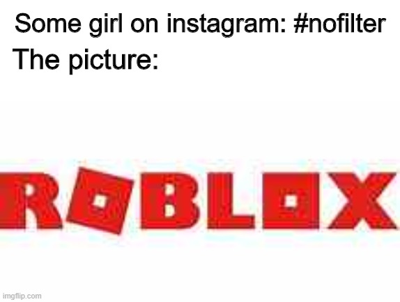 100 IQ required to understand this meme |  Some girl on instagram: #nofilter; The picture: | image tagged in roblox,instagram,hashtag,memes,iq | made w/ Imgflip meme maker