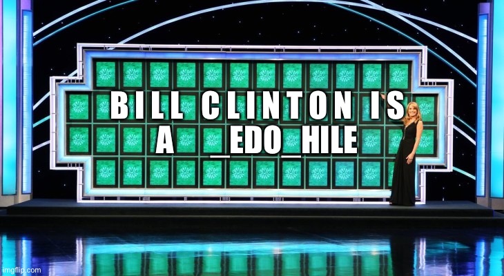 P for the win | A      _EDO_HILE; B I L L   C L I N T O N   I S | image tagged in wheel of fortune | made w/ Imgflip meme maker