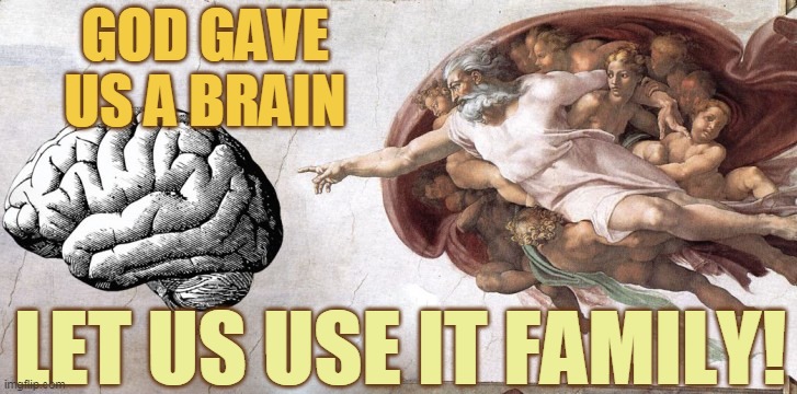 GOD GAVE US A BRAIN; LET US USE IT FAMILY! | made w/ Imgflip meme maker