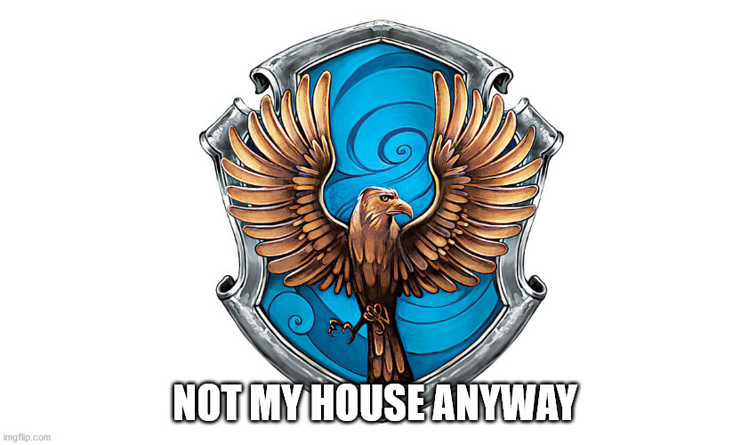 ravenclaw crest | NOT MY HOUSE ANYWAY | image tagged in ravenclaw crest | made w/ Imgflip meme maker