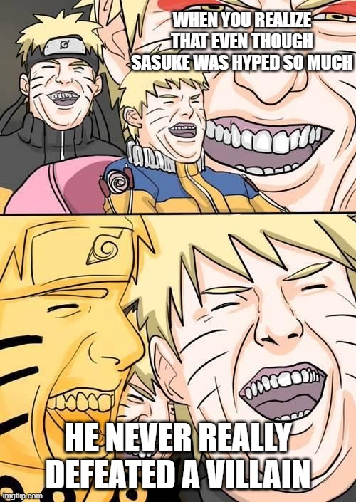 Tom cruise laughing Naruto  | WHEN YOU REALIZE THAT EVEN THOUGH SASUKE WAS HYPED SO MUCH; HE NEVER REALLY DEFEATED A VILLAIN | image tagged in tom cruise laughing naruto | made w/ Imgflip meme maker