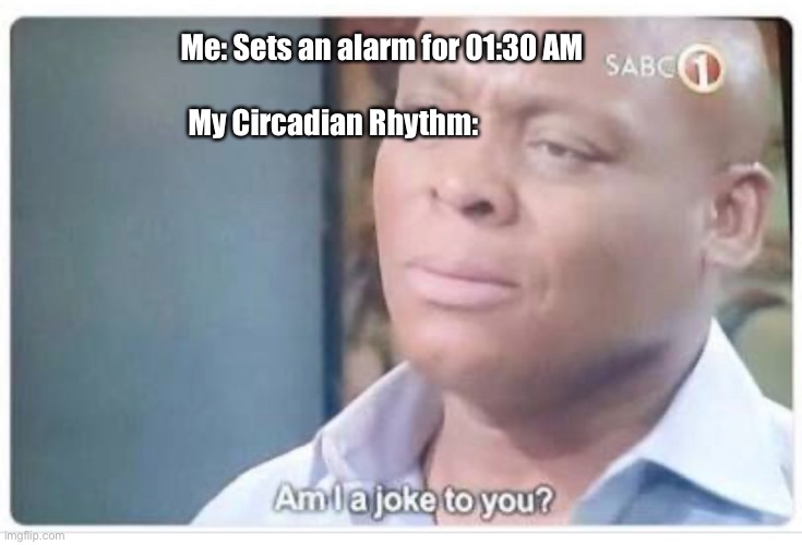 My Circadian Rhythm:; Me: Sets an alarm for 01:30 AM | made w/ Imgflip meme maker