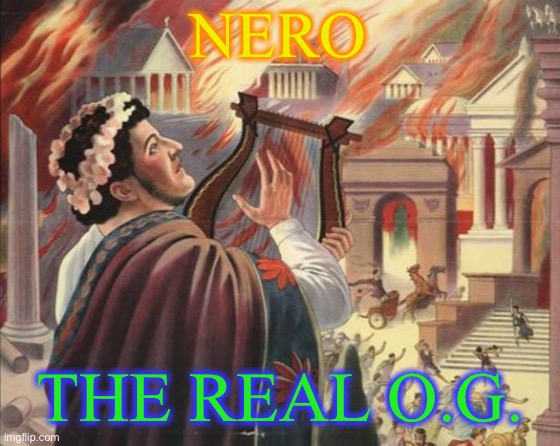 Nero Burns | NERO THE REAL O.G. | image tagged in nero burns | made w/ Imgflip meme maker