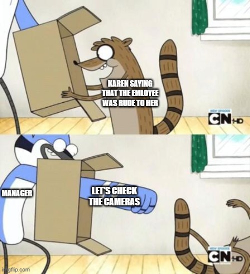 Mordecai Punches Rigby Through a Box | KAREN SAYING THAT THE EMLOYEE WAS RUDE TO HER; MANAGER; LET'S CHECK THE CAMERAS | image tagged in mordecai punches rigby through a box | made w/ Imgflip meme maker