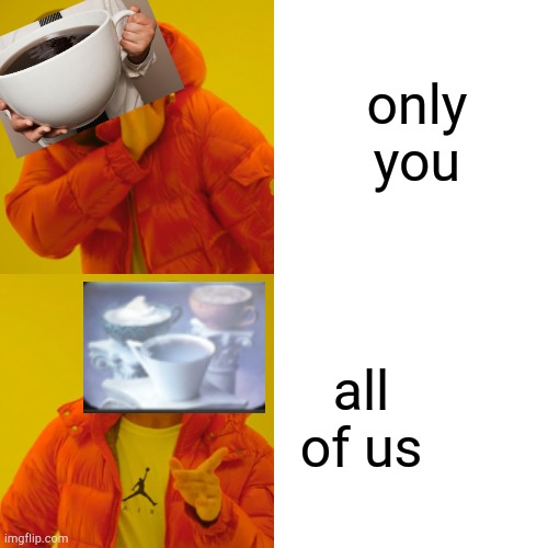 only you all of us | image tagged in memes,drake hotline bling | made w/ Imgflip meme maker