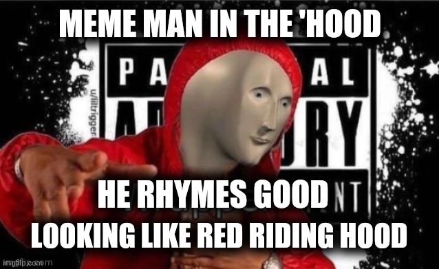 MEME MAN IN THE 'HOOD HE RHYMES GOOD LOOKING LIKE RED RIDING HOOD | made w/ Imgflip meme maker