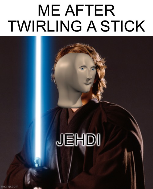 Jehdi | ME AFTER TWIRLING A STICK; JEHDI | image tagged in blank white template,meme man,jedi | made w/ Imgflip meme maker