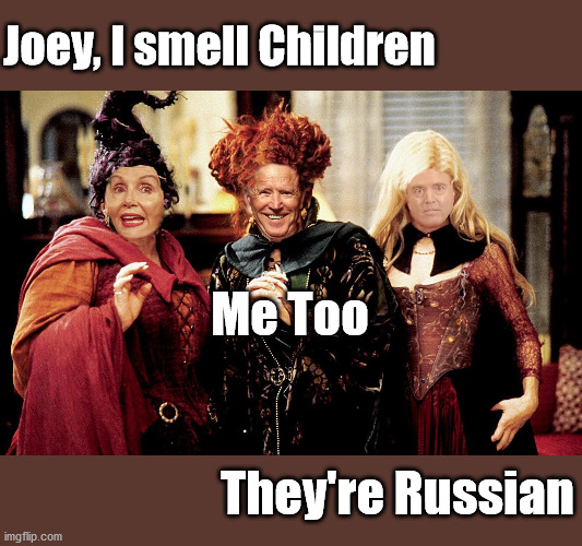 Hocus-Pocus 2020 | Joey, I smell Children; Me Too; They're Russian | image tagged in dem witches,creepy joe biden,trump russia collusion,adam schiff,nancy pelosi | made w/ Imgflip meme maker