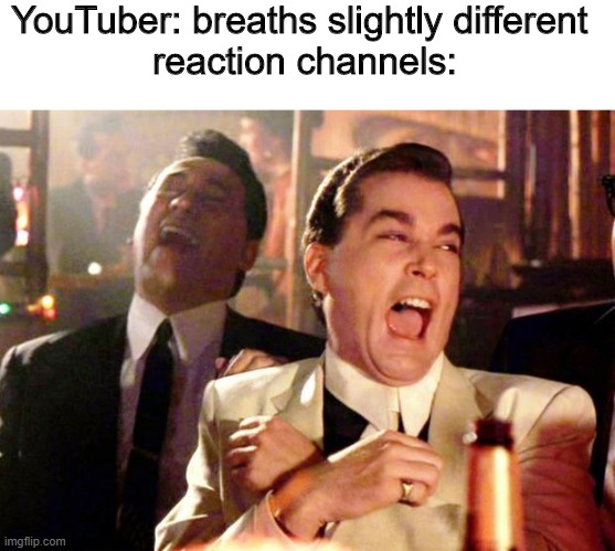 Goodfellas Laugh | YouTuber: breaths slightly different 
reaction channels: | image tagged in goodfellas laugh | made w/ Imgflip meme maker