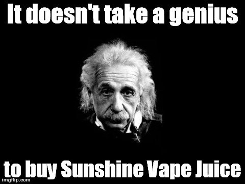 Albert Einstein 1 Meme | It doesn't take a genius to buy Sunshine Vape Juice | image tagged in memes,albert einstein 1 | made w/ Imgflip meme maker