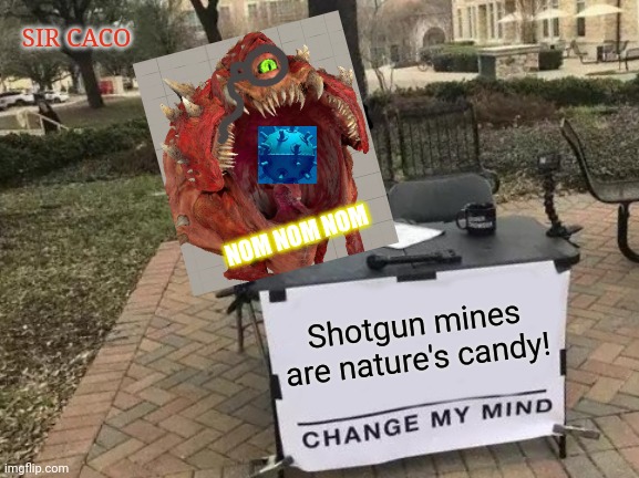 Change My Mind | SIR CACO; NOM NOM NOM; Shotgun mines are nature's candy! | image tagged in memes,change my mind,doom | made w/ Imgflip meme maker
